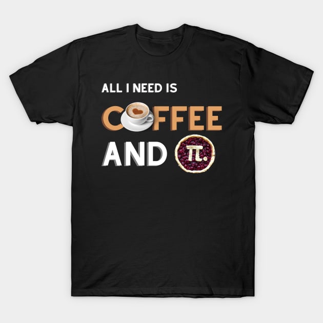 All I Need Is Coffee And Pi T-Shirt by BeYouBeHappy